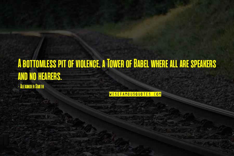 Faiz Ahmed Faiz Poems Quotes By Alexander Smith: A bottomless pit of violence, a Tower of