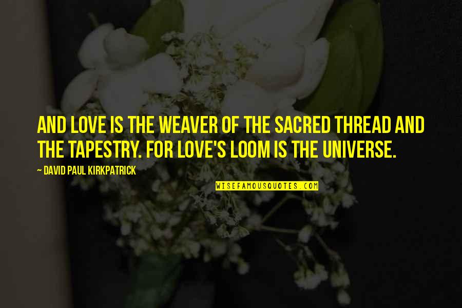 Faiz Famous Quotes By David Paul Kirkpatrick: And Love is the weaver of the sacred Faiz Famous Quotes By David Paul Kirkpatrick: And Love is the weaver of the sacred