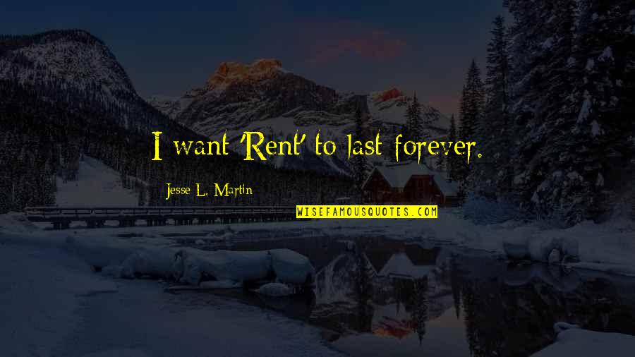 Faiz Famous Quotes By Jesse L. Martin: I want 'Rent' to last forever.