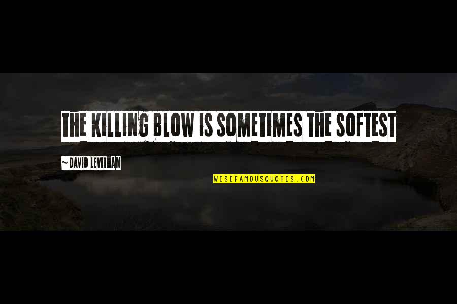Faizan Traders Quotes By David Levithan: the killing blow is sometimes the softest
