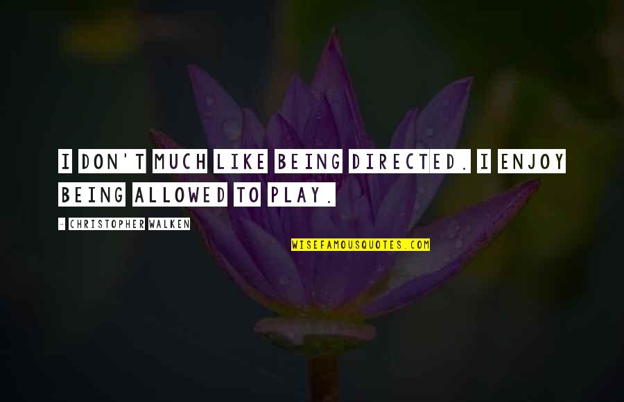 Faizmb Quotes By Christopher Walken: I don't much like being directed. I enjoy Faizmb Quotes By Christopher Walken: I don't much like being directed. I enjoy