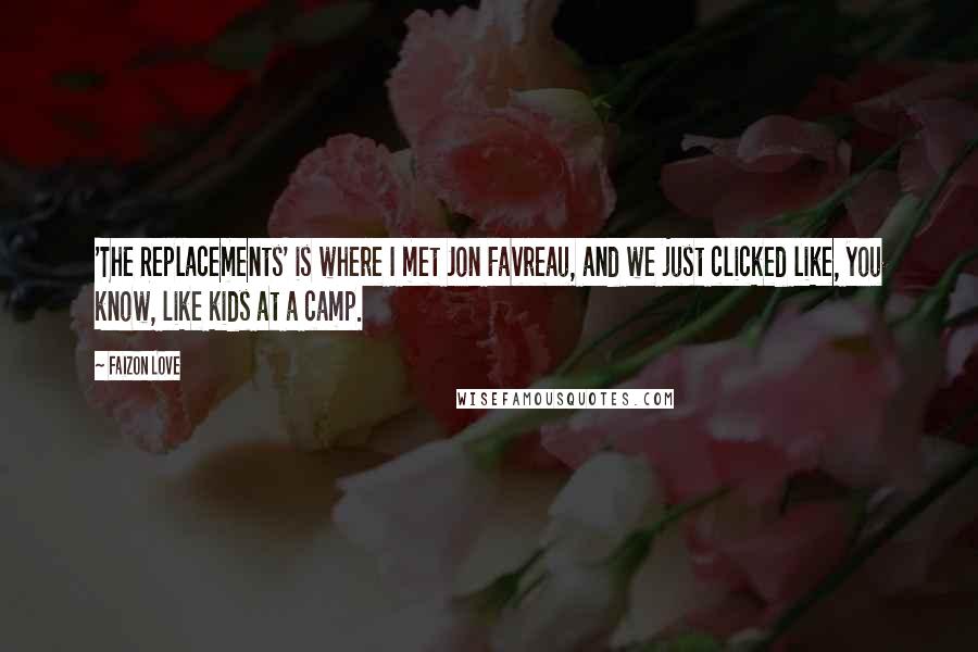 Faizon Love quotes: 'The Replacements' is where I met Jon Favreau, and we just clicked like, you know, like kids at a camp.