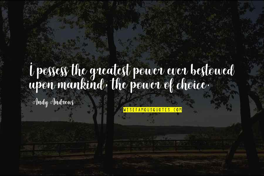 Faizullaganj Quotes By Andy Andrews: I possess the greatest power ever bestowed upon