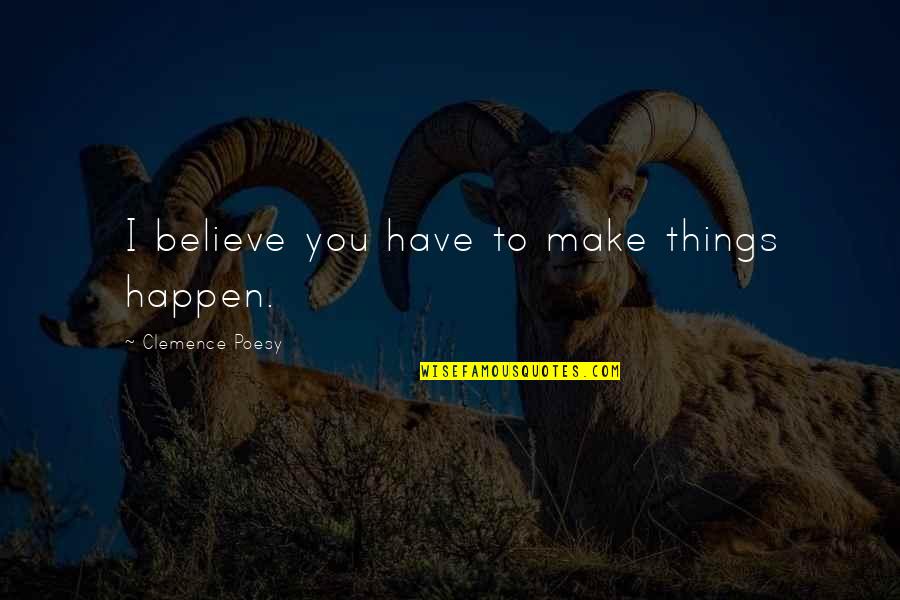 Fajardo Beach Quotes By Clemence Poesy: I believe you have to make things happen. Fajardo Beach Quotes By Clemence Poesy: I believe you have to make things happen.