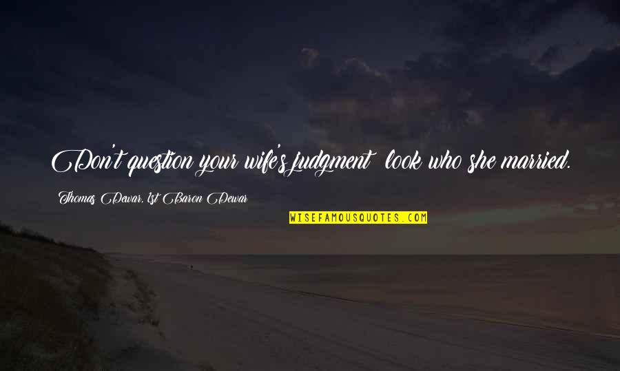 Fajardo Ferry Quotes By Thomas Dewar, 1st Baron Dewar: Don't question your wife's judgment; look who she
