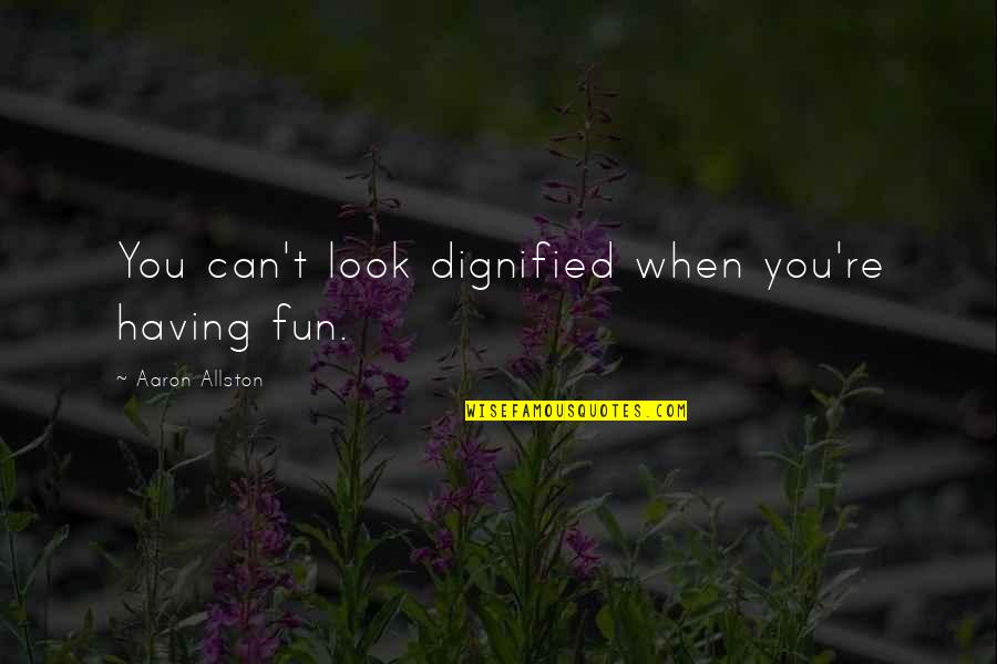 Fajitas De Res Quotes By Aaron Allston: You can't look dignified when you're having fun. Fajitas De Res Quotes By Aaron Allston: You can't look dignified when you're having fun.