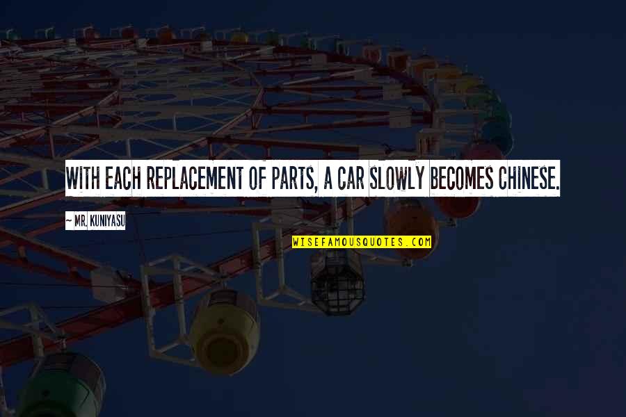 Fajitas De Res Quotes By Mr. Kuniyasu: With each replacement of parts, a car slowly