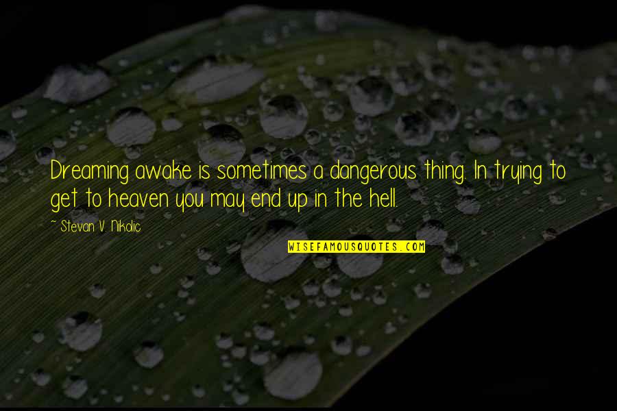 Fajitas De Res Quotes By Stevan V. Nikolic: Dreaming awake is sometimes a dangerous thing. In Fajitas De Res Quotes By Stevan V. Nikolic: Dreaming awake is sometimes a dangerous thing. In