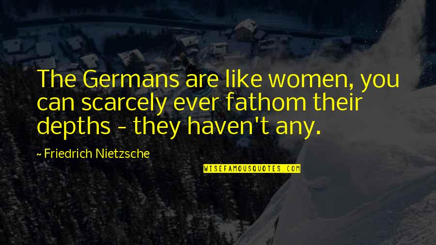 Fajka Pokoju Quotes By Friedrich Nietzsche: The Germans are like women, you can scarcely