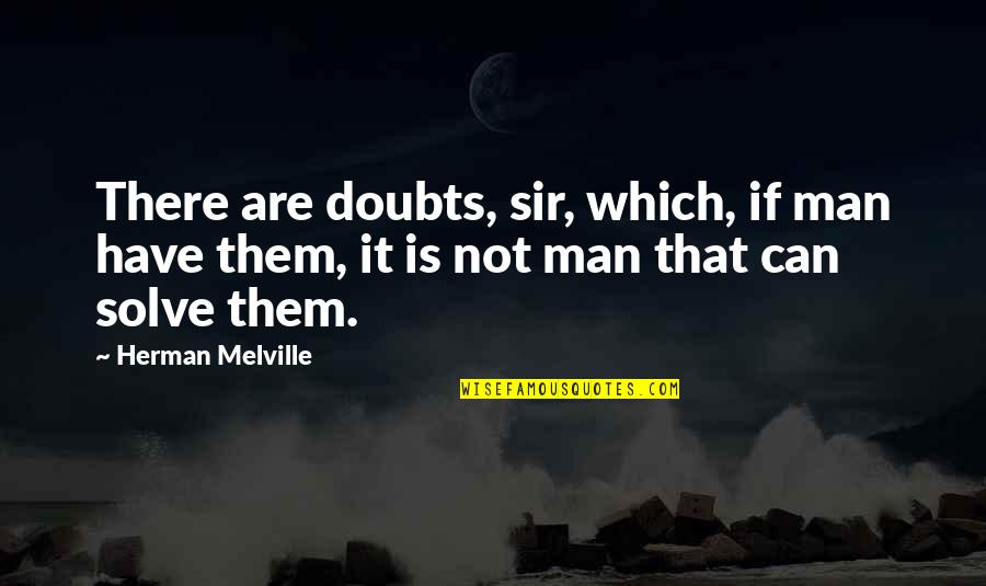 Fajka Pokoju Quotes By Herman Melville: There are doubts, sir, which, if man have