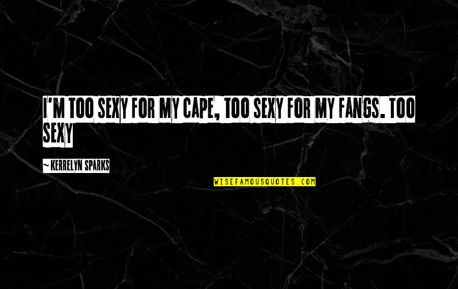 Fajka Pokoju Quotes By Kerrelyn Sparks: I'm too sexy for my cape, too sexy