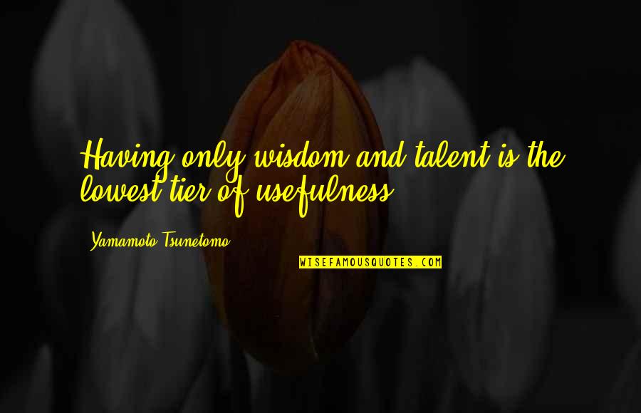 Fajna Dziewczyna Quotes By Yamamoto Tsunetomo: Having only wisdom and talent is the lowest Fajna Dziewczyna Quotes By Yamamoto Tsunetomo: Having only wisdom and talent is the lowest