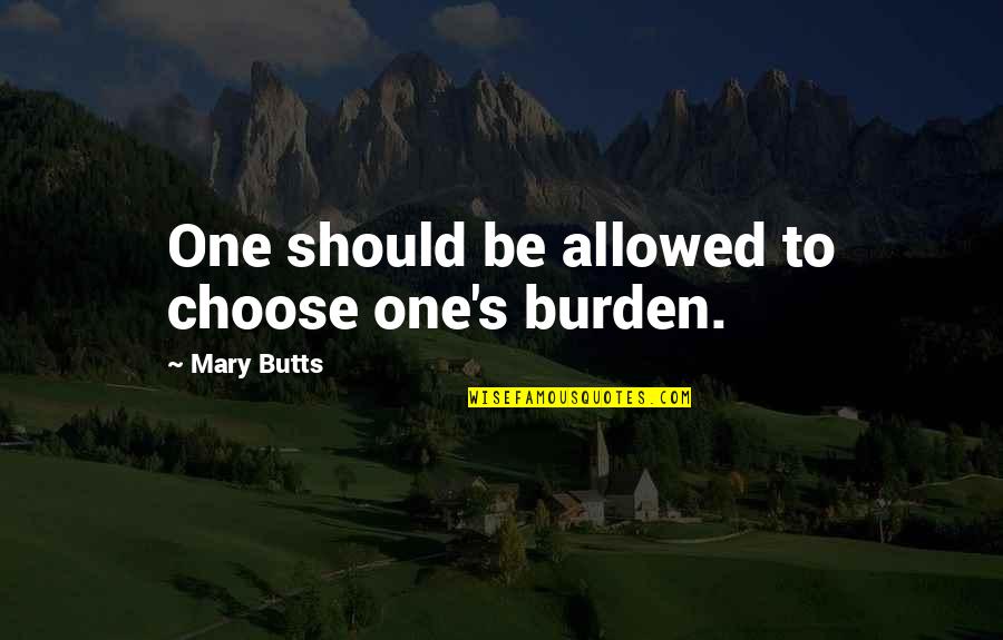 Fakaalofa Atu Quotes By Mary Butts: One should be allowed to choose one's burden.