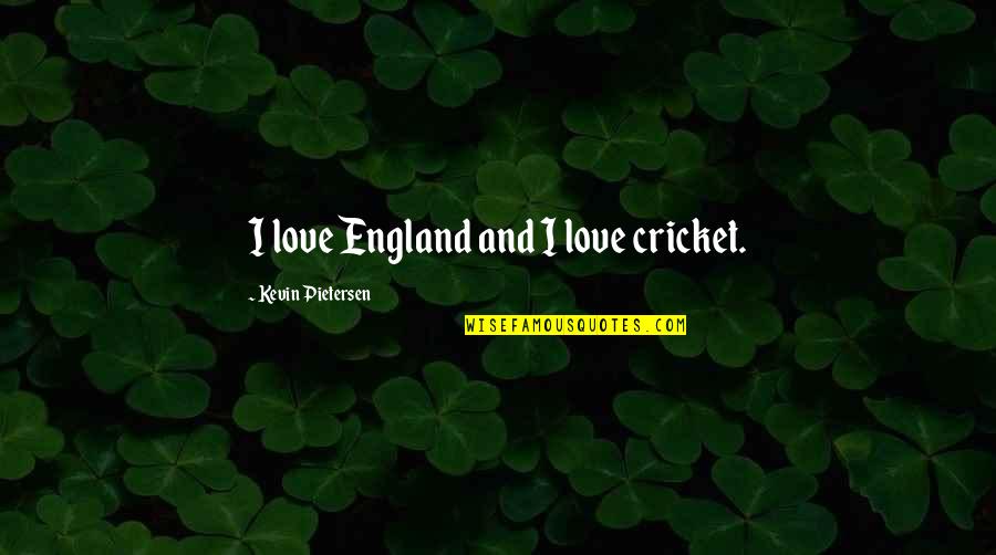 Fakat Quotes By Kevin Pietersen: I love England and I love cricket.