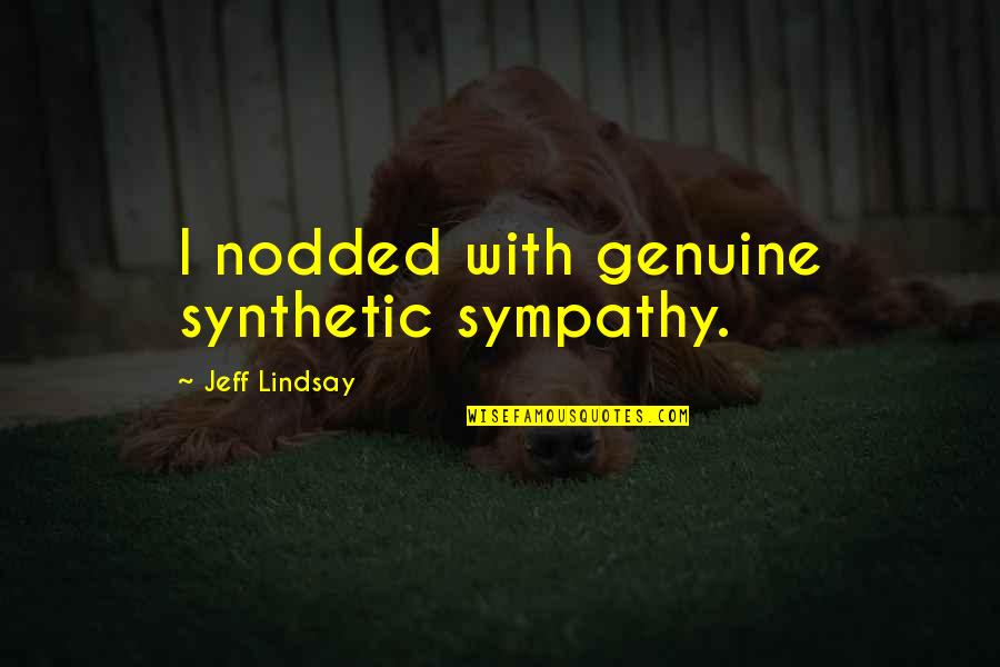 Fake Accounts Quotes By Jeff Lindsay: I nodded with genuine synthetic sympathy.