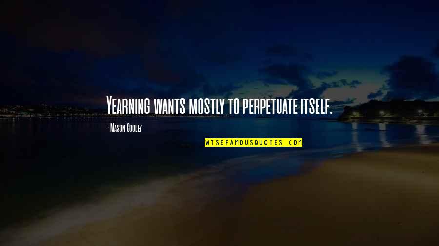 Fake Accounts Quotes By Mason Cooley: Yearning wants mostly to perpetuate itself.