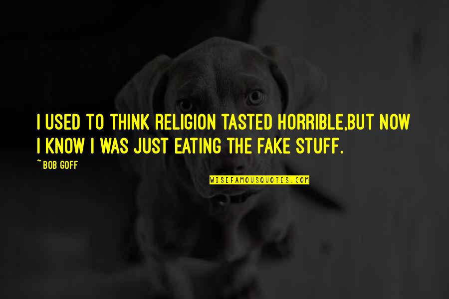 Fake As A Quotes By Bob Goff: I used to think religion tasted horrible,but now