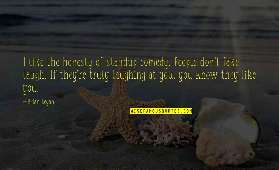 Fake As A Quotes By Brian Regan: I like the honesty of standup comedy. People