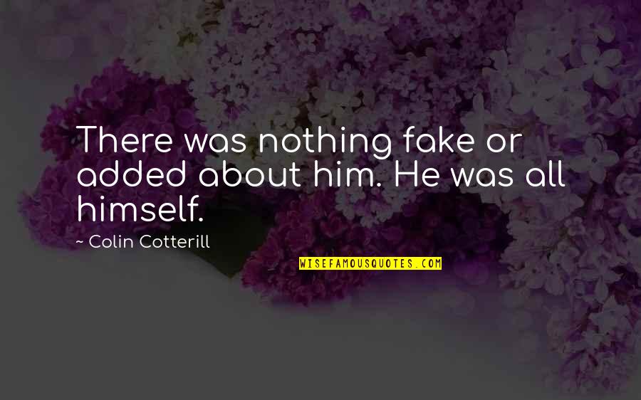 Fake As A Quotes By Colin Cotterill: There was nothing fake or added about him.
