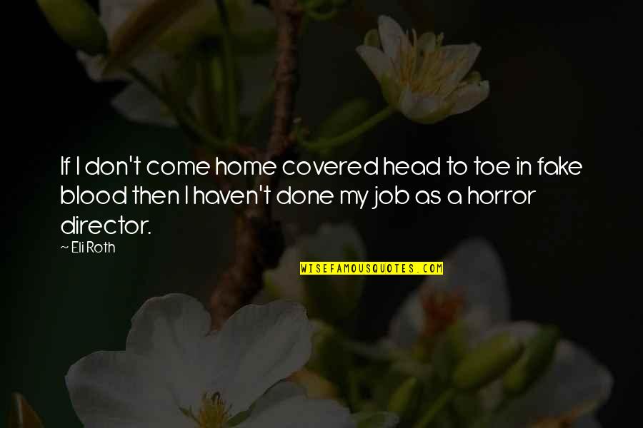Fake As A Quotes By Eli Roth: If I don't come home covered head to
