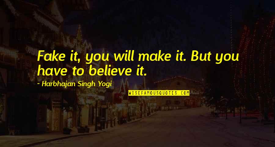 Fake As A Quotes By Harbhajan Singh Yogi: Fake it, you will make it. But you