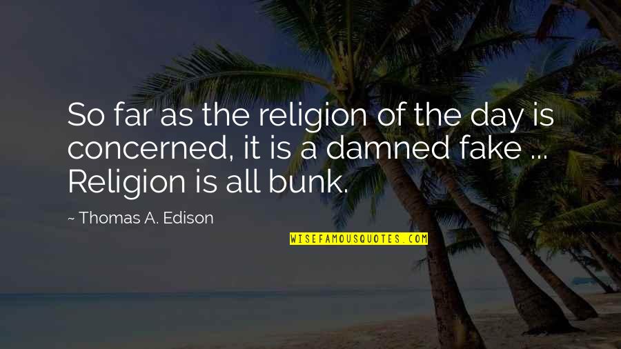 Fake As A Quotes By Thomas A. Edison: So far as the religion of the day