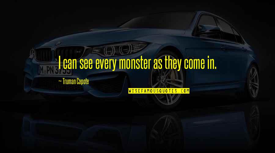 Fake Beefing Quotes By Truman Capote: I can see every monster as they come
