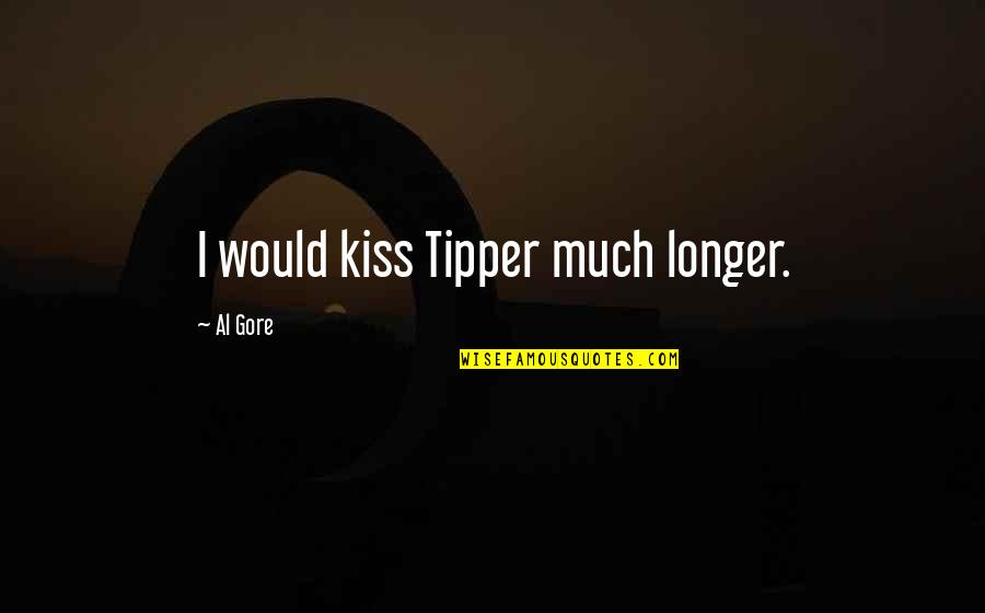 Fake Blood Relations Quotes By Al Gore: I would kiss Tipper much longer.