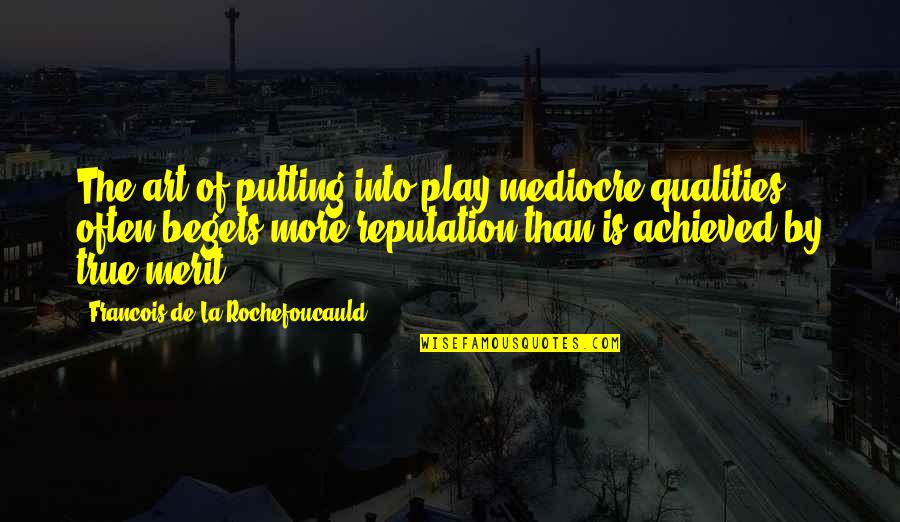 Fake Blood Relations Quotes By Francois De La Rochefoucauld: The art of putting into play mediocre qualities