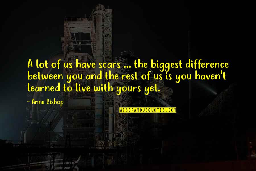 Fake Degrees Quotes By Anne Bishop: A lot of us have scars ... the