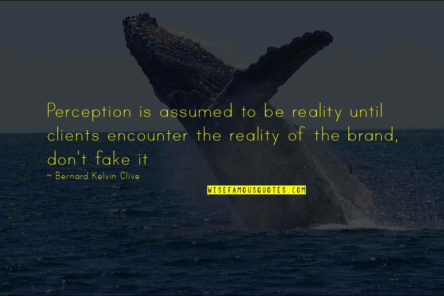 Fake Encounter Quotes By Bernard Kelvin Clive: Perception is assumed to be reality until clients