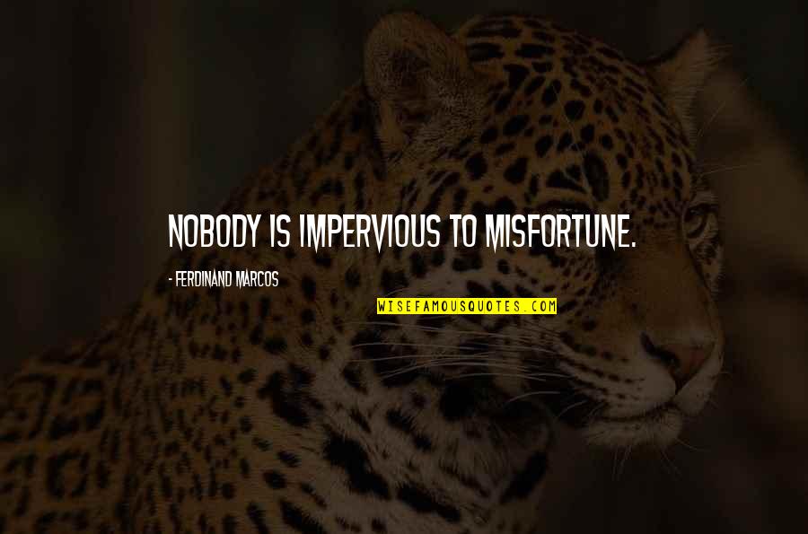 Fake Encounter Quotes By Ferdinand Marcos: Nobody is impervious to misfortune. Fake Encounter Quotes By Ferdinand Marcos: Nobody is impervious to misfortune.
