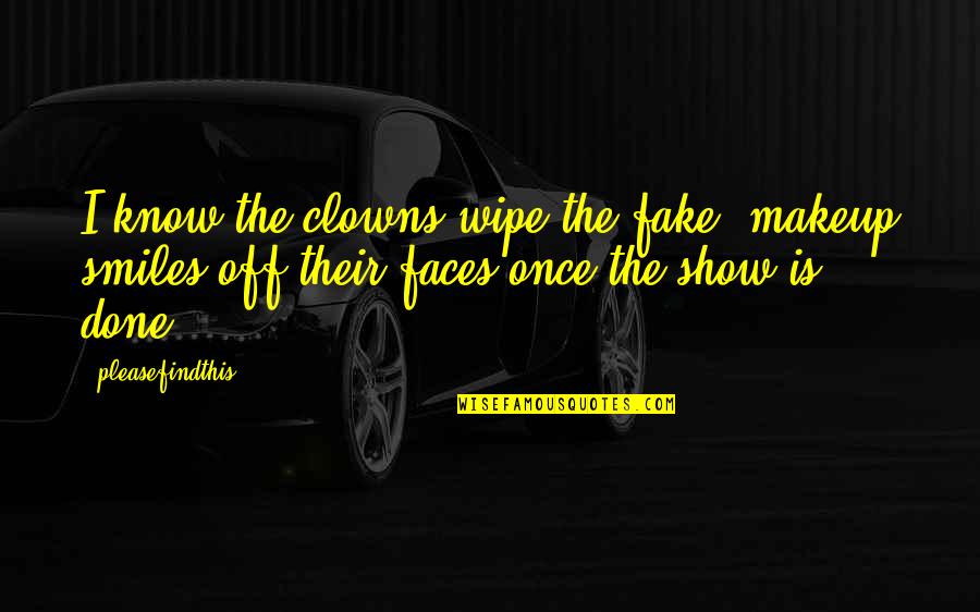 Fake Faces Quotes By Pleasefindthis: I know the clowns wipe the fake, makeup