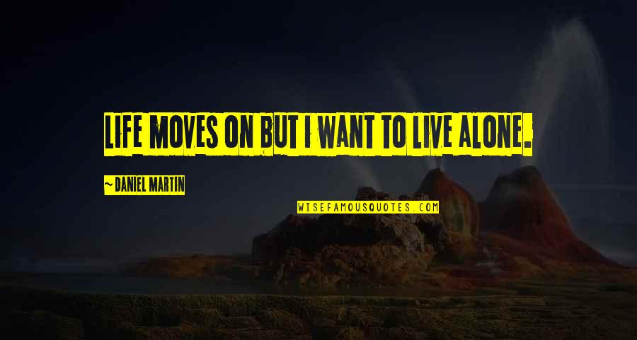 Fake Families Quotes By Daniel Martin: Life moves on but i want to live