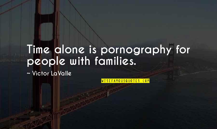Fake Family In Law Quotes By Victor LaValle: Time alone is pornography for people with families.