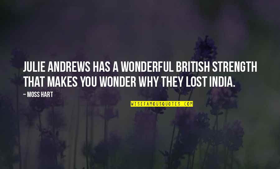 Fake Fans Quotes By Moss Hart: Julie Andrews has a wonderful British strength that Fake Fans Quotes By Moss Hart: Julie Andrews has a wonderful British strength that