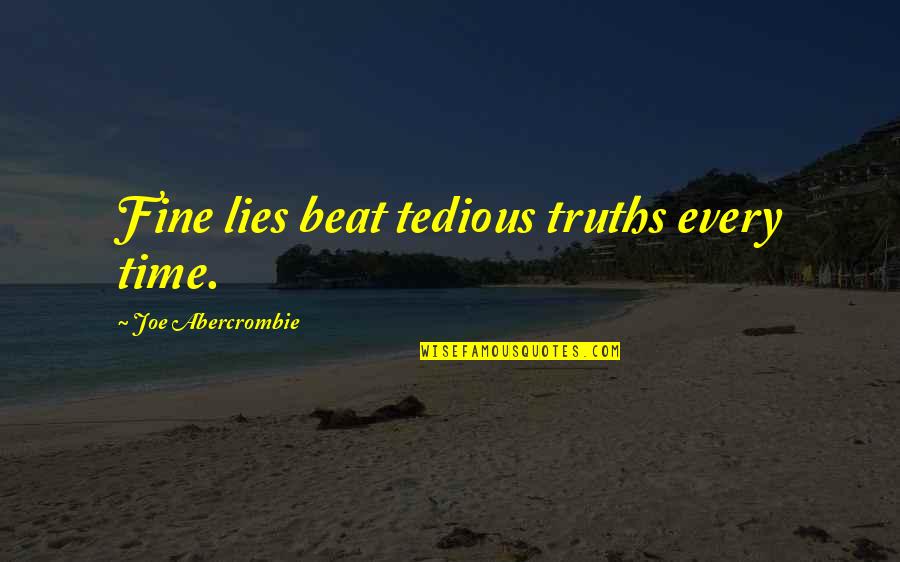 Fake Female Picture Quotes By Joe Abercrombie: Fine lies beat tedious truths every time.