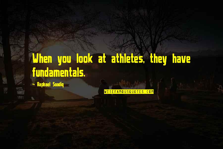Fake Flattery Quotes By Raphael Saadiq: When you look at athletes, they have fundamentals.