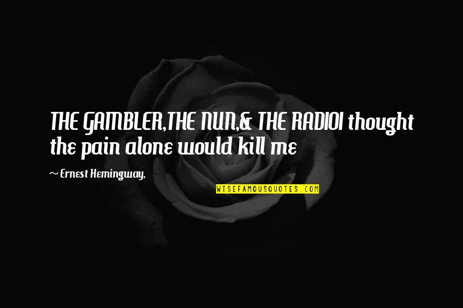 Fake Flowers Quotes By Ernest Hemingway,: THE GAMBLER,THE NUN,& THE RADIOI thought the pain