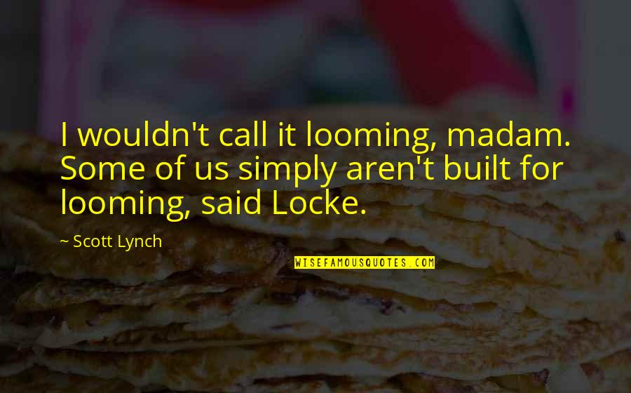 Fake Flowers Quotes By Scott Lynch: I wouldn't call it looming, madam. Some of