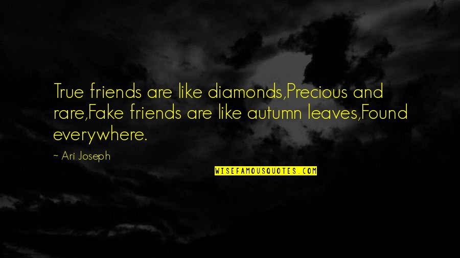 Fake Friends And Quotes By Ari Joseph: True friends are like diamonds,Precious and rare,Fake friends