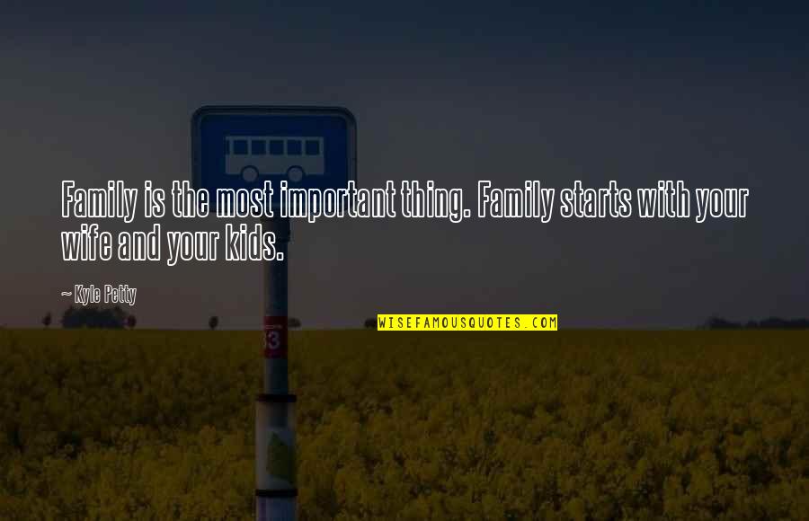 Fake Friends Insulting Quotes By Kyle Petty: Family is the most important thing. Family starts