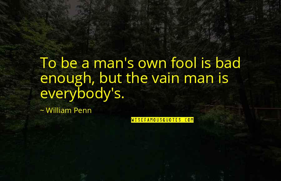 Fake Friends Using You Quotes By William Penn: To be a man's own fool is bad