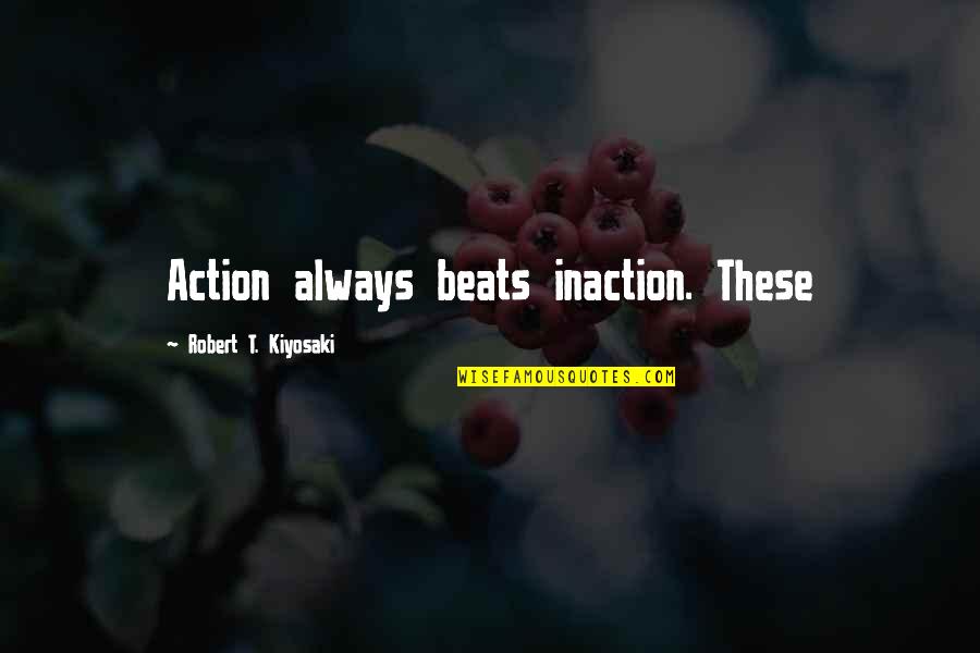 Fake Gf Quotes By Robert T. Kiyosaki: Action always beats inaction. These