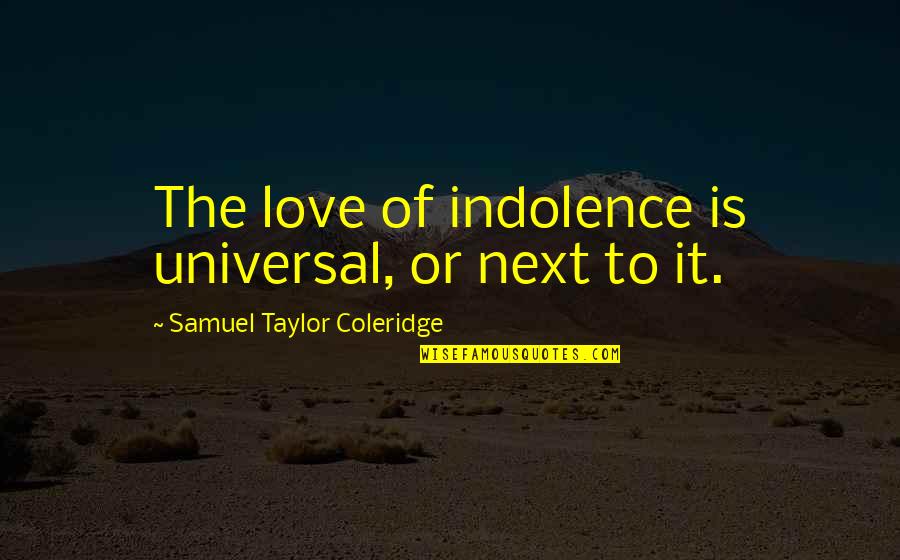 Fake Gf Quotes By Samuel Taylor Coleridge: The love of indolence is universal, or next