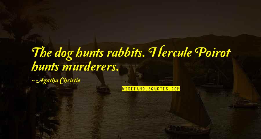 Fake Girl Quotes By Agatha Christie: The dog hunts rabbits. Hercule Poirot hunts murderers.
