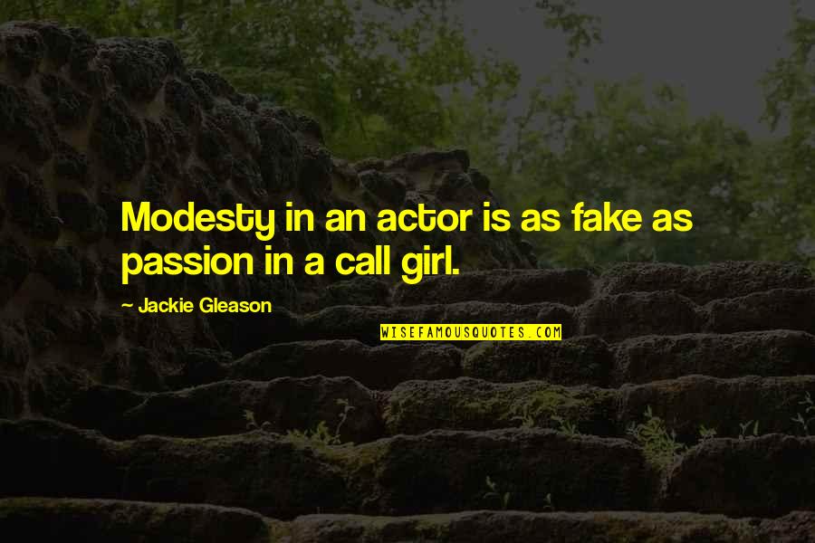 Fake Girl Quotes By Jackie Gleason: Modesty in an actor is as fake as