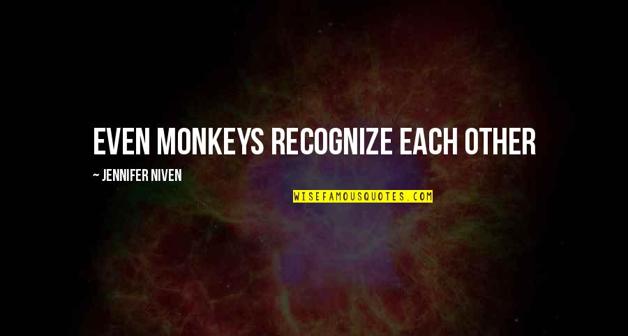 Fake Girl Quotes By Jennifer Niven: Even monkeys recognize each other