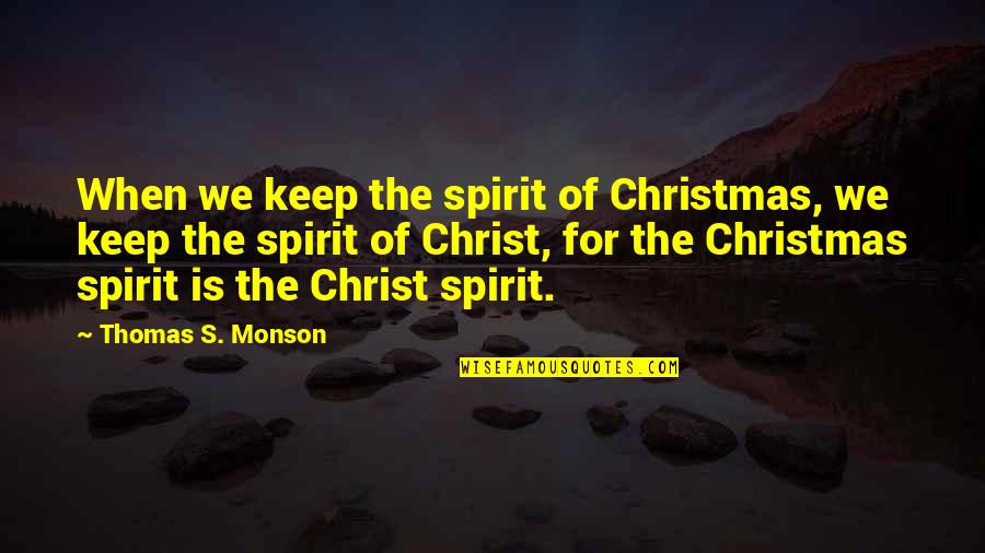 Fake Gossip Quotes By Thomas S. Monson: When we keep the spirit of Christmas, we
