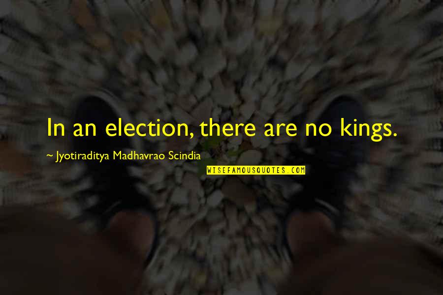 Fake Guys Tumblr Quotes By Jyotiraditya Madhavrao Scindia: In an election, there are no kings.